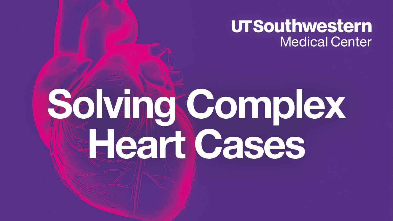 UT Southwestern Medical Center graphic with text "Solving Complex Heart Cases"
